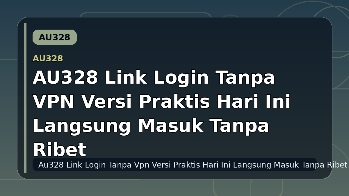 AU328 Link Login Tanpa VPN Versi Praktis Hari Ini Langsung Masuk Tanpa Ribet