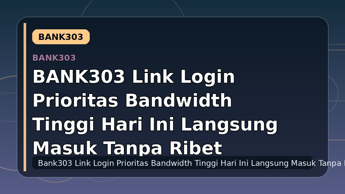 BANK303 Link Login Prioritas Bandwidth Tinggi Hari Ini Langsung Masuk Tanpa Ribet